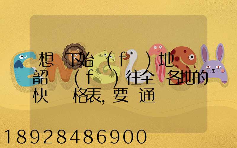 想問下始發(fā)地廣東韶關發(fā)往全國各地的快遞價格表,要圓通、韻達、申通...